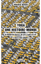 Yoga, une histoire-monde - de bikram aux beatles, du lsd a la quete de soi : le recit d-une conquet