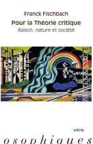 Pour la theorie critique - raison, nature et societe