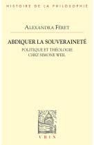 Abdiquer la souverainete - politique et theologie chez simone weil