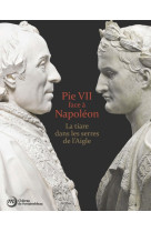 Pie vii face a napoleon - la tiare dans les serres de l-aigle