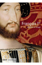 Francois 1er : pouvoir et image