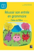 Reussir son entree en grammaire ce1 - cahier de l-eleve ed 2021