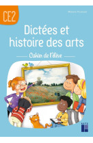 Dictées et histoire des arts ce2 - cahier de l'élève