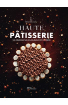 Haute patisserie - 100 creations par les meilleurs chefs patissiers