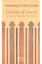 Orient d- encre - entre guerres et pouvoirs