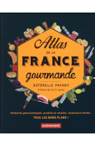 Atlas de la france gourmande - itineraires gastronomiques, produits et recettes, restaurants etoiles