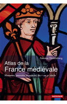 Atlas de la france medievale - hommes, pouvoirs et espaces, du ve au xve siecle