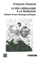 Le neo-liberalisme a la francaise - histoire d-une ideologie politique