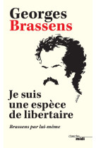 Je suis une espece de libertaire - brassens par lui-meme -nouvelle edition-