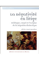 La negativite en litige - heidegger, hegel et l-origine de la negation dialectique