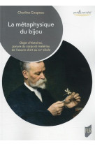 La metaphysique du bijou - objet d-histoires, parure du corps et materiau de l-oeuvre d-art au xixe