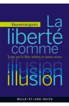 La liberte comme illusion - traite sur le libre arbitre et autres textes