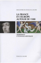 La france et l-europe autour de 1500 - croisements et echanges artistiques