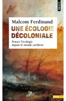 Une ecologie decoloniale - penser l-ecologie depuis le monde caribeen