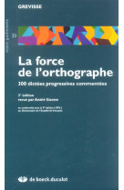 La force de l-orthographe - 300 dictees profressives commentees