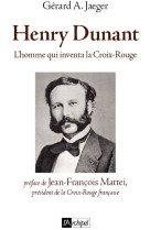 Henry dunant, l homme qui inventa le droit humanitaire