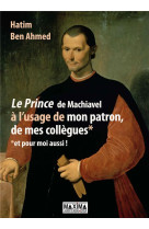 Le prince de machiavel a l-usage de mon patron, de mes collegues et pour moi aussi !