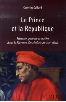 Le prince et la republique.  historique, pouvoir etsociete dans la florence des