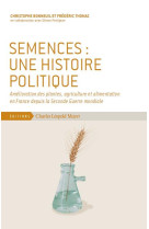 Semences:une histoire politique - amelioration des plantes, agriculture et