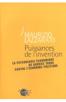 Puissances de l-invention. la psychologie economique de gabriel tarde contre l-economie politique