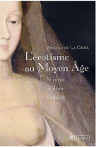 L-erotisme au moyen age - le corps, le desir, l-amour