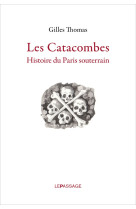 Les catacombes. histoire du paris souterrain