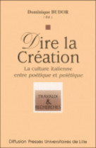 Dire la creation - la culture italienne entre poetique et poietique