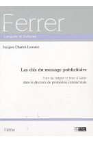 Les cles du message publicitaire : jeux de langue et jeux d-idees dans le discours de promotion comm