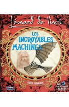 Léonard de vinci - les incroyables machines