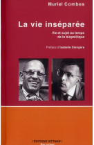 La vie inseparee - vie et sujet au temps de la biopolitique