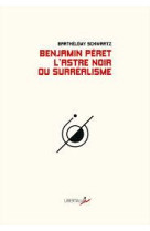 Benjamin peret l-astre noir du surrealisme