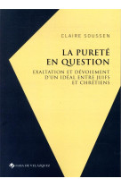 La purete en question - exaltation et devoiement d-un ideal entre juifs et chretiens (couronne d-ara