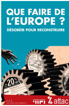 Que faire de l-europe ? - desobeir pour reconstruire