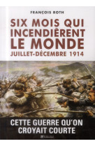 Six mois qui incendierent le monde - juillet-decembre 1914