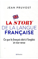 La story de la langue francaise - ce que le francais doit a l-anglais et vice-versa