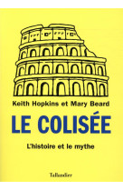 Le colisee - l-histoire et le mythe