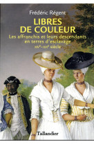 Libres de couleur - les affranchis et leurs descendants en terre d-esclavage xiveme-xixeme siecle