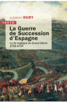 La guerre de succession d-espagne - la fin tragique du grand siecle 1701-1714