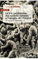 La vie quotidienne des soldats romains a l-apogee de l-empire - 31 avant j.c. 235 apres j.c