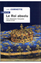 Le roi absolu - une obsession francaise 1515-1715