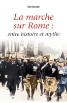 La marche sur rome, entre histoire et mythe