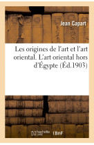 Les origines de l'art et l'art oriental. l'art oriental hors d'égypte