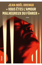 Vous etes l-amour malheureux du fuhrer  - roman