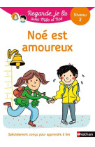 Noé est amoureux - niveau 2 - regarde je lis ! une histoire a lire tout seul