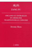 Zang fu: organes et entrailles en medecine traditionnelle chinoise