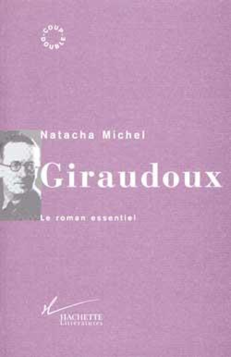 GIRAUDOUX - LE ROMAN ESSENTIEL - MICHEL NATACHA - HACHETTE