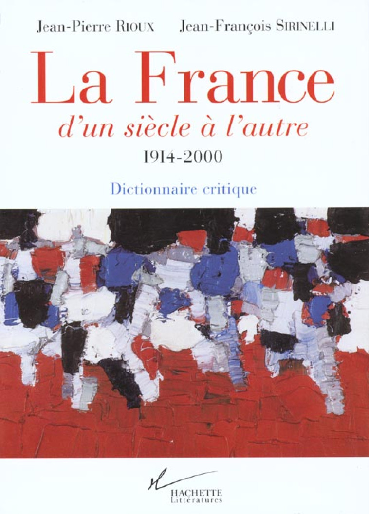 LA FRANCE D-UN SIECLE A L-AUTRE 1914-2000 - DICTIONNAIRE CRITIQUE - SIRINELLI/RIOUX - HACHETTE