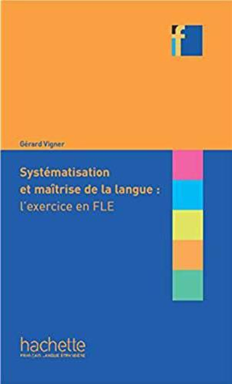 SYSTEMATISATION ET MAITRISE DE LANGUE L-EXERCICE EN FLE - VIGNER GERARD - Hachette français langue étrangère