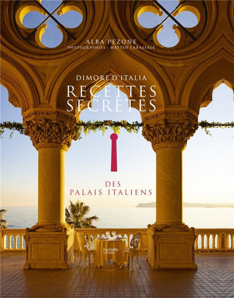 RECETTES SECRETES DES PALAIS ITALIENS - DIMORE D-ITALIA - PEZONE ALBA - HACHETTE