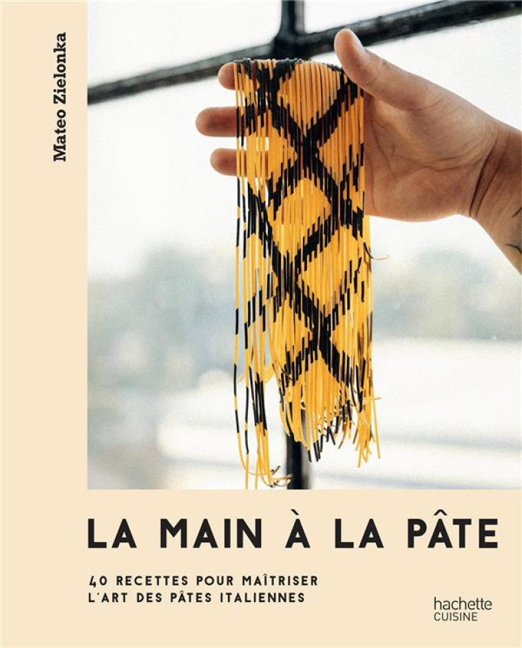 LA MAIN A LA PATE - 40 RECETTES POUR MAITRISER L-ART DES PATES ITALIENNES - ZIELONKA MATEO - HACHETTE